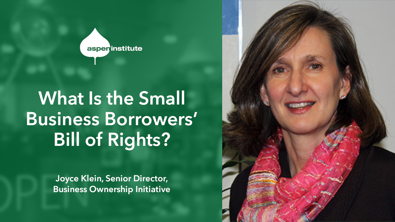 Social media image for the video, “What Is the Small Business Borrowers’ Bill of Rights?” featuring Joyce Klein, Senior Director, The Aspen Institute Business Ownership Initiative